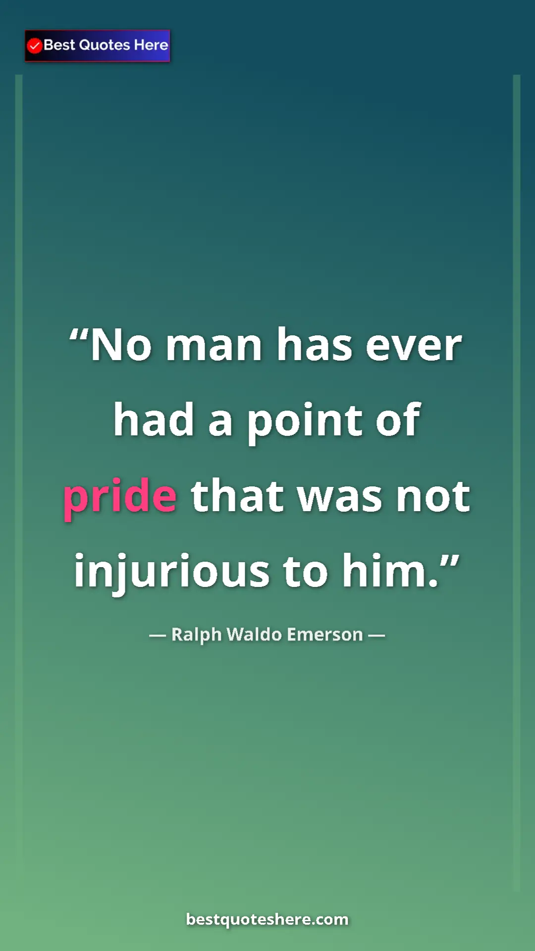 Ralph Waldo Emerson Quote Card: "No man has ever had a point of pride that was not injurious " Pinterest quote poster by Ralph Waldo Emerson: "No man has ever had a point of pride that was not injurious "