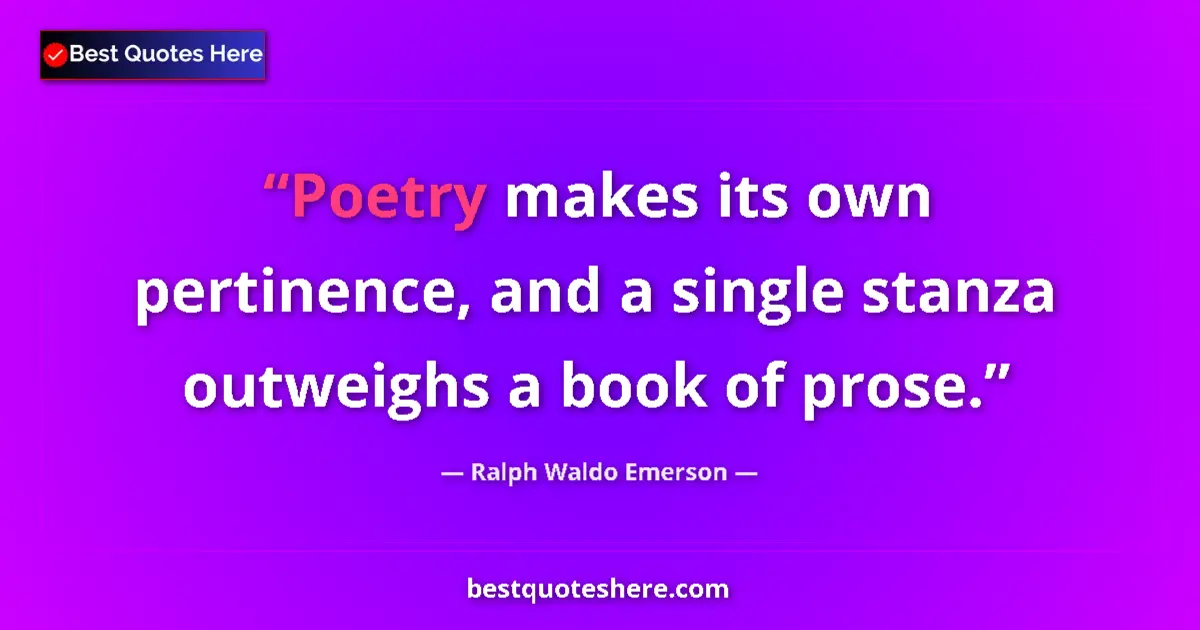 Quote by Ralph Waldo Emerson: Poetry makes its own pertinence, and a single stan