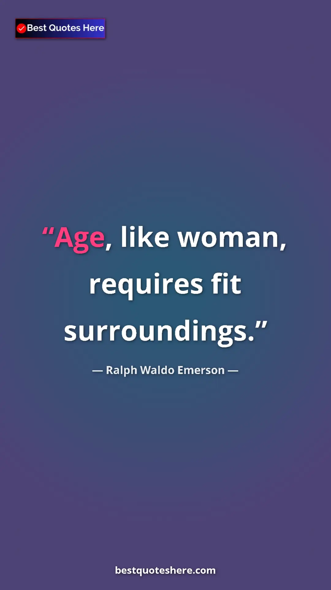 Ralph Waldo Emerson Quote Card: "Age, like woman, requires fit surroundings." Pinterest quote poster by Ralph Waldo Emerson: "Age, like woman, requires fit surroundings."