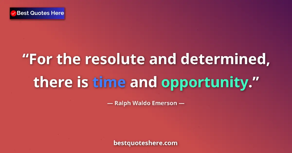 Quote by Ralph Waldo Emerson: For the resolute and determined, there is time and