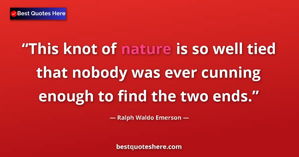 Quote by Ralph Waldo Emerson: This knot of nature is so well tied that nobody wa
