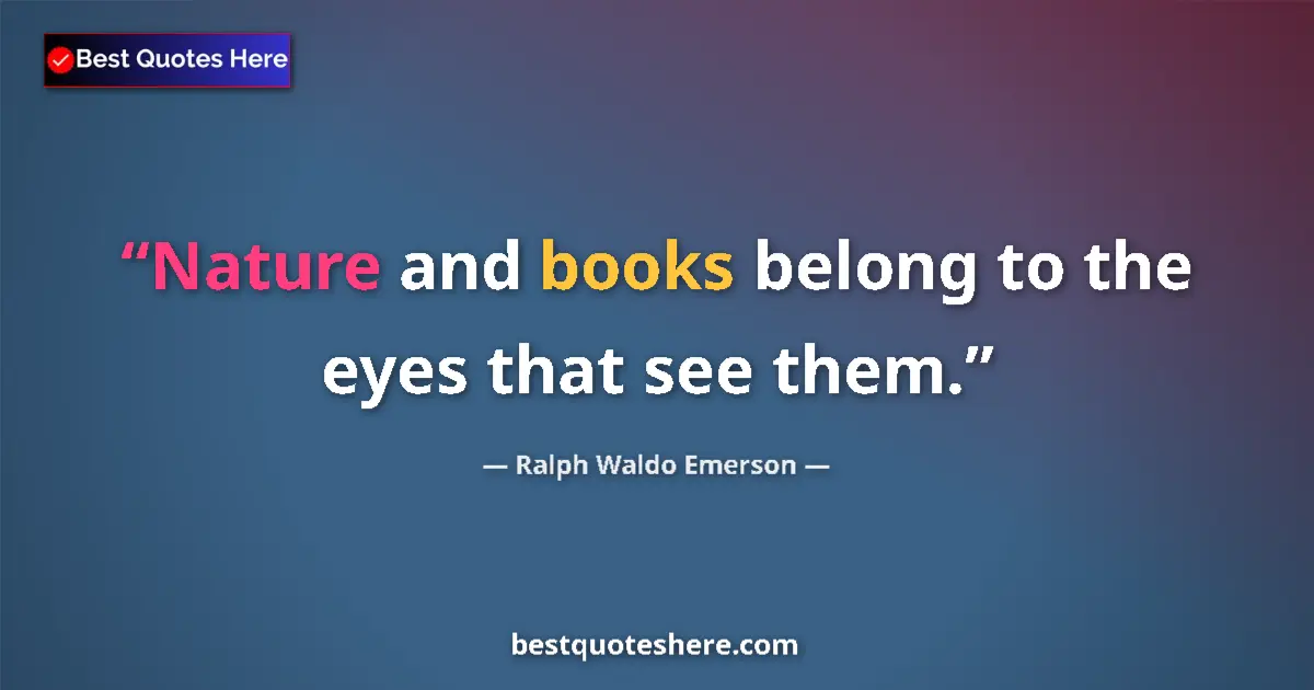 Image for the quote by Ralph Waldo Emerson: Nature and books belong to the eyes that see them....