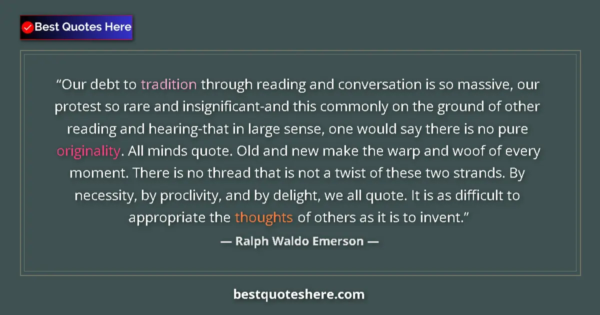Quote by Ralph Waldo Emerson: Our debt to tradition through reading and conversation is so massive, our protest so rare and insign...