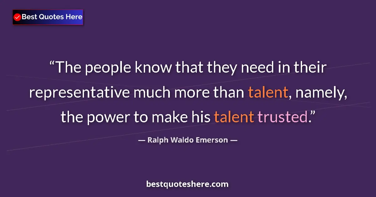 Quote by Ralph Waldo Emerson: The people know that they need in their representative much more than talent, namely, the power to m...