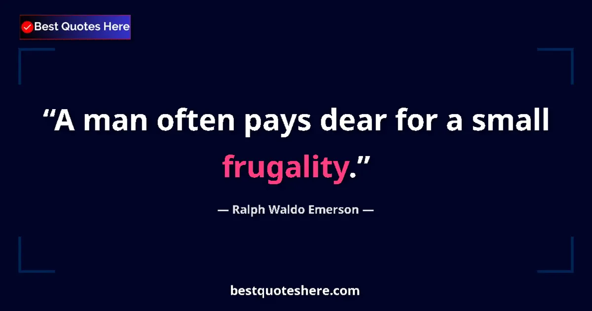 Quote by Ralph Waldo Emerson: A man often pays dear for a small frugality.