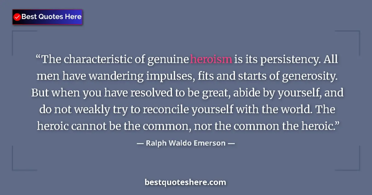 Quote by Ralph Waldo Emerson: The characteristic of genuine heroism is its persistency. All men have wandering impulses, fits and ...