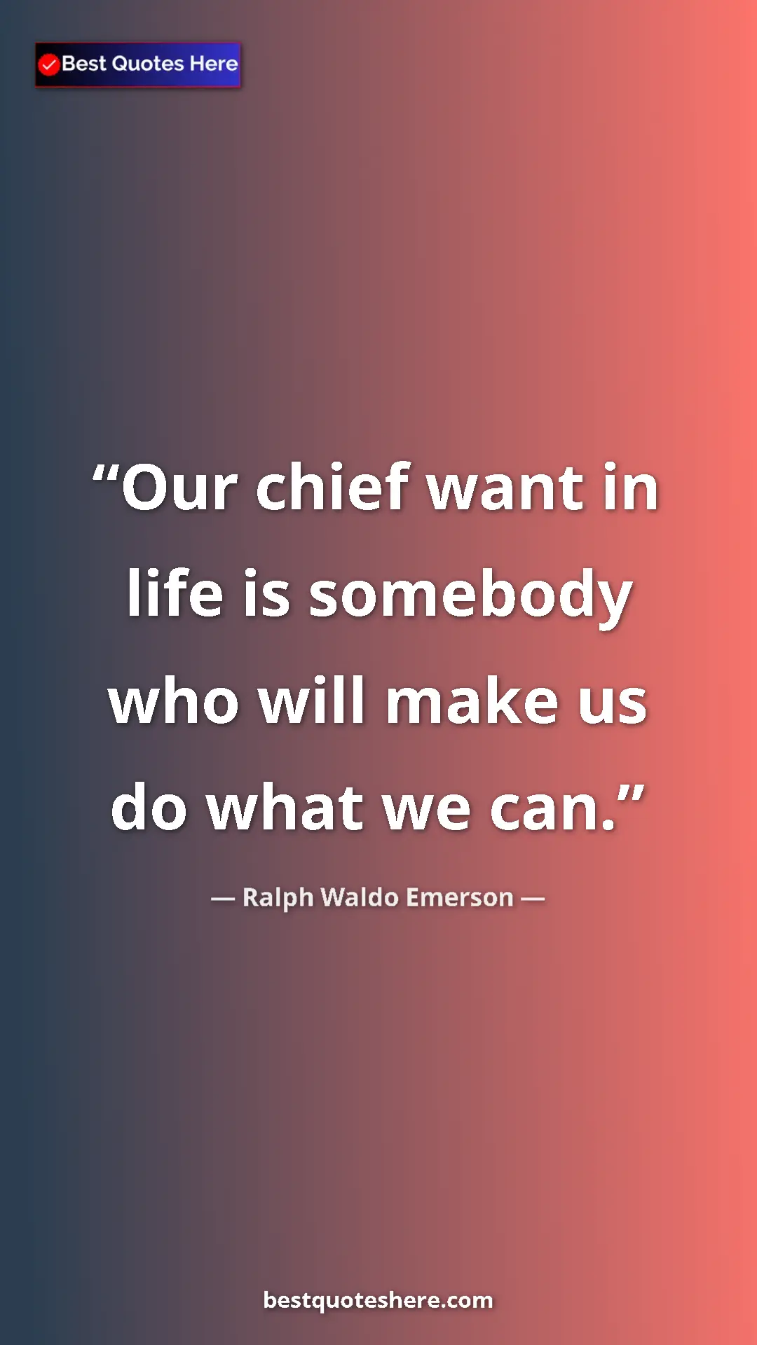 Ralph Waldo Emerson Quote Card: "Our chief want in life is somebody who will make us do what..." Pinterest quote poster by Ralph Waldo Emerson: "Our chief want in life is somebody who will make us do what..."