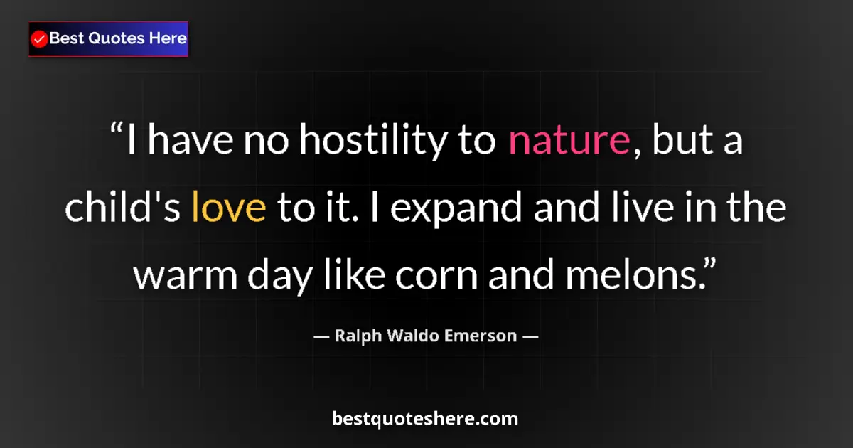 Quote by Ralph Waldo Emerson: I have no hostility to nature, but a child's love
