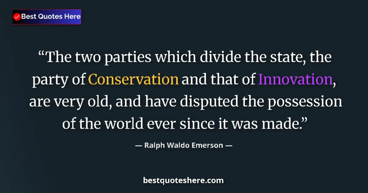 Quote by Ralph Waldo Emerson: The two parties which divide the state, the party of Conservation and that of Innovation, are very o...