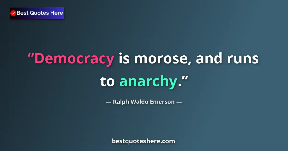 Quote by Ralph Waldo Emerson: Democracy is morose, and runs to anarchy.