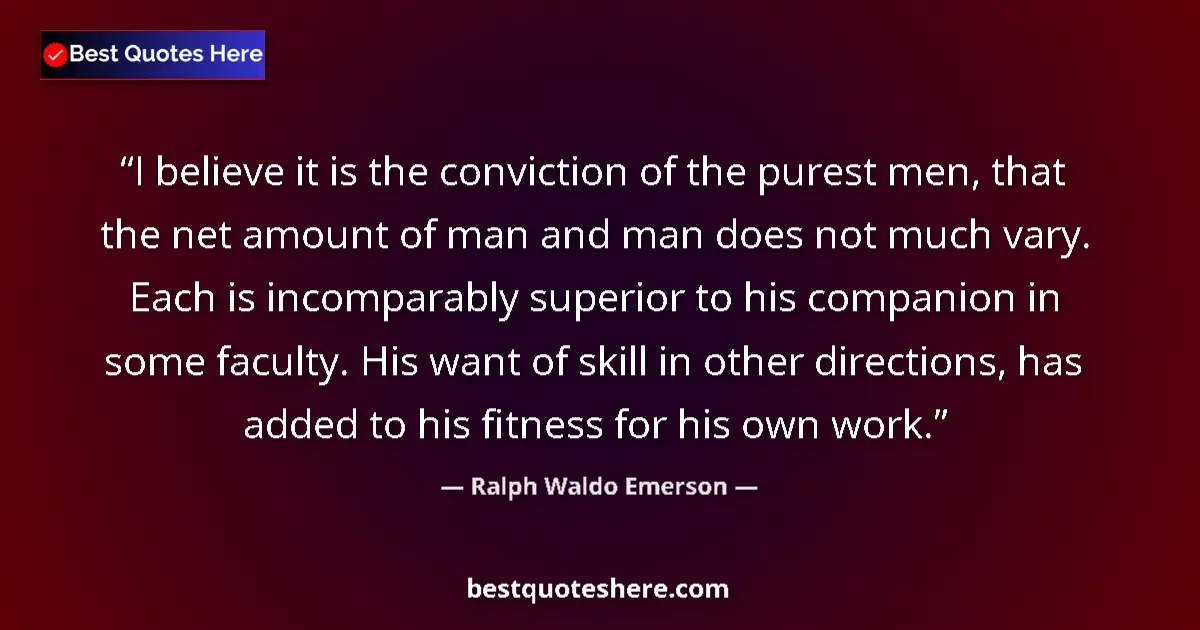 Quote by Ralph Waldo Emerson: I believe it is the conviction of the purest men,