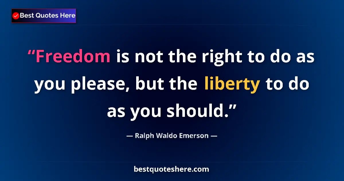 Quote by Ralph Waldo Emerson: Freedom is not the right to do as you please, but the liberty to do as you should....
