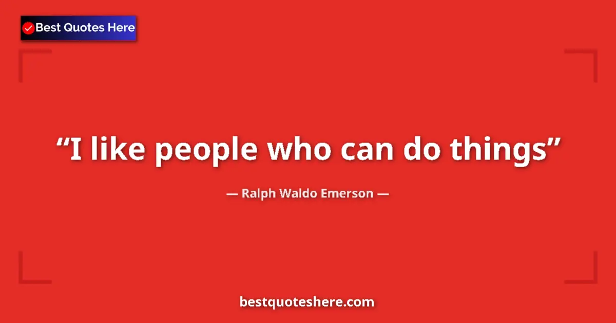 Quote by Ralph Waldo Emerson: I like people who can do things...