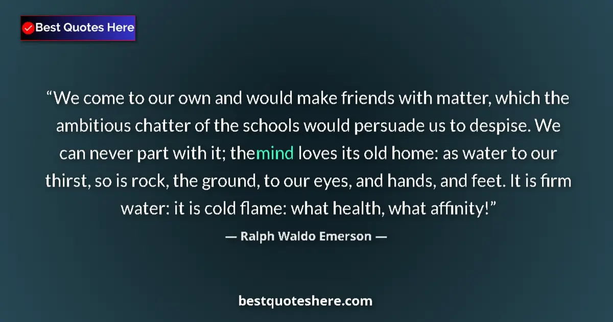 Quote by Ralph Waldo Emerson: We come to our own and would make friends with matter, which the ambitious chatter of the schools wo...