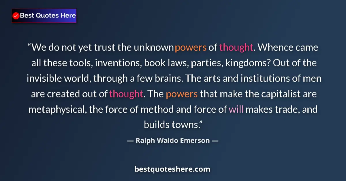 Quote by Ralph Waldo Emerson: We do not yet trust the unknown powers of thought. Whence came all these tools, inventions, book law...