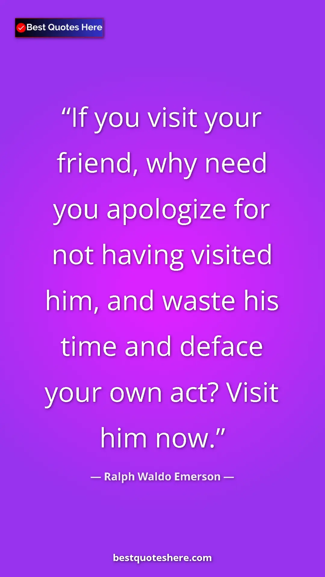 Pinterest quote poster by Ralph Waldo Emerson: "If you visit your friend, why need you apologize for not..."