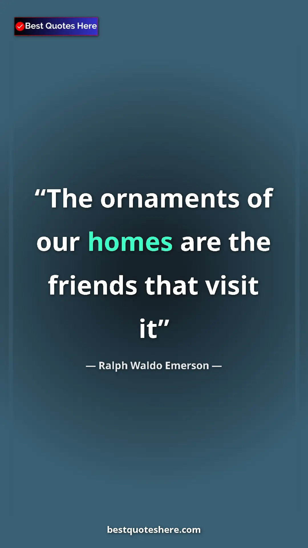 Pinterest quote poster by Ralph Waldo Emerson: "The ornaments of our homes are the friends that visit it"