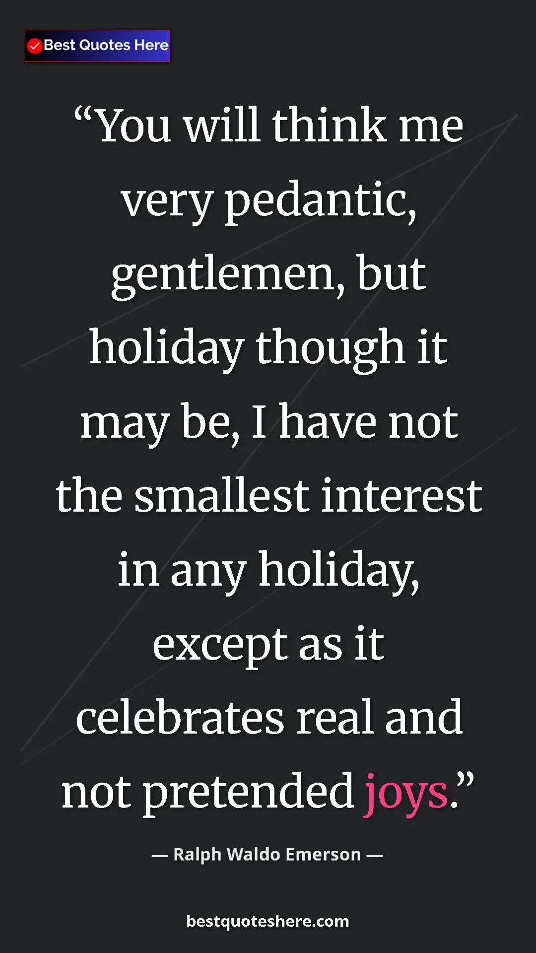 Ralph Waldo Emerson Quote Card: "You will think me very pedantic, gentlemen, but holiday..." Pinterest quote poster by Ralph Waldo Emerson: "You will think me very pedantic, gentlemen, but holiday..."