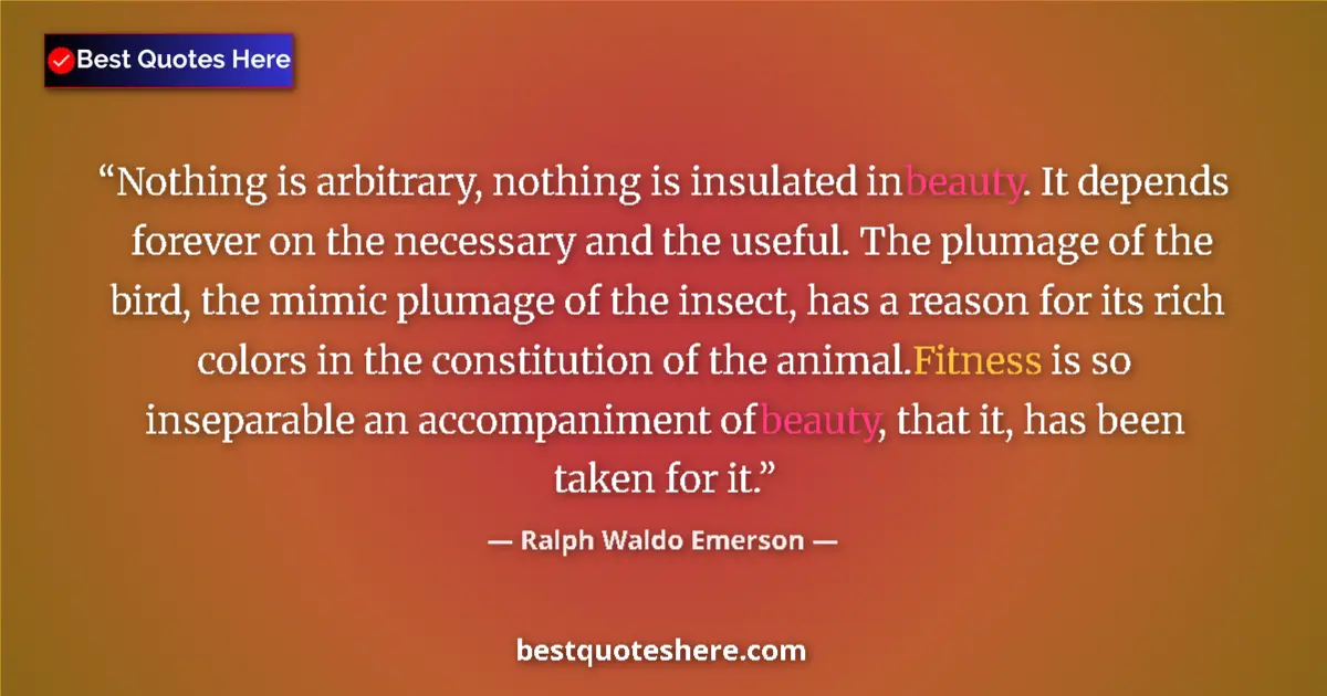 Quote by Ralph Waldo Emerson: Nothing is arbitrary, nothing is insulated in beauty. It depends forever on the necessary and the us...