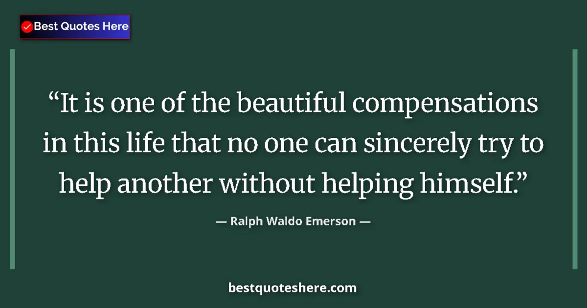 Quote by Ralph Waldo Emerson: It is one of the beautiful compensations in this life that no one can sincerely try to help another ...
