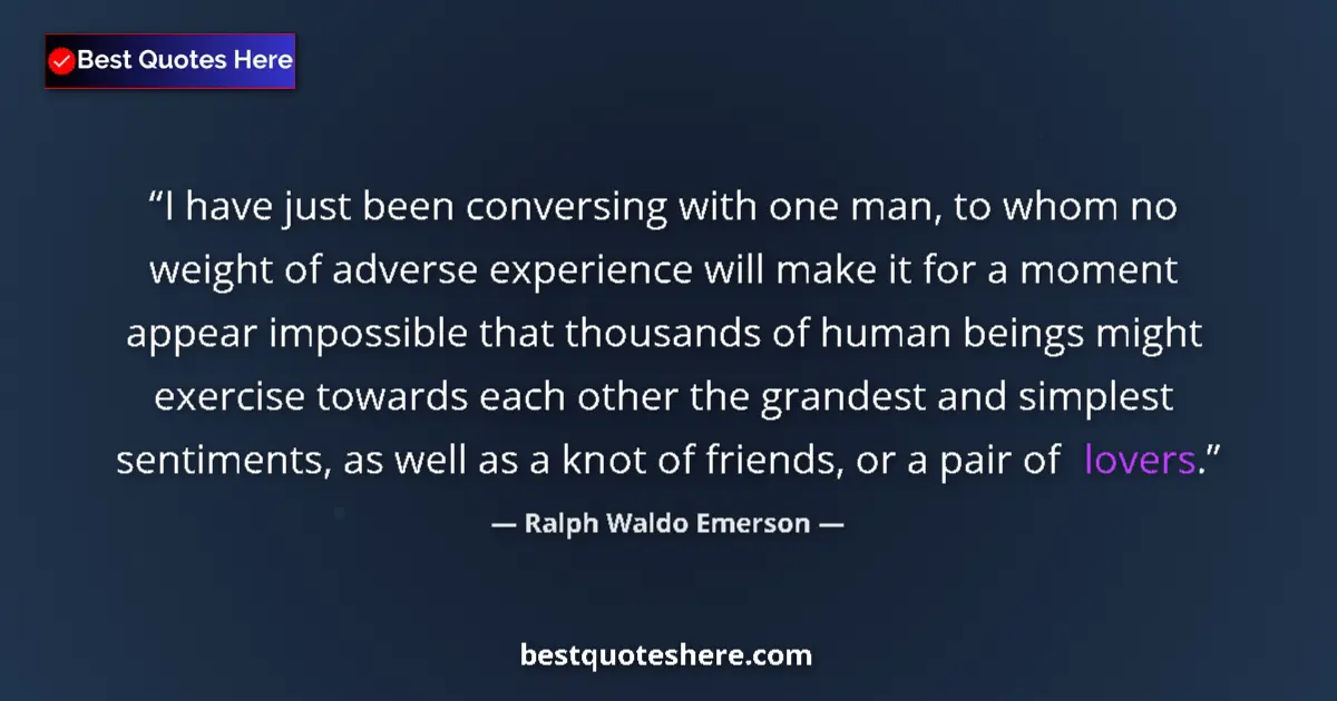 Quote by Ralph Waldo Emerson: I have just been conversing with one man, to whom no weight of adverse experience will make it for a...