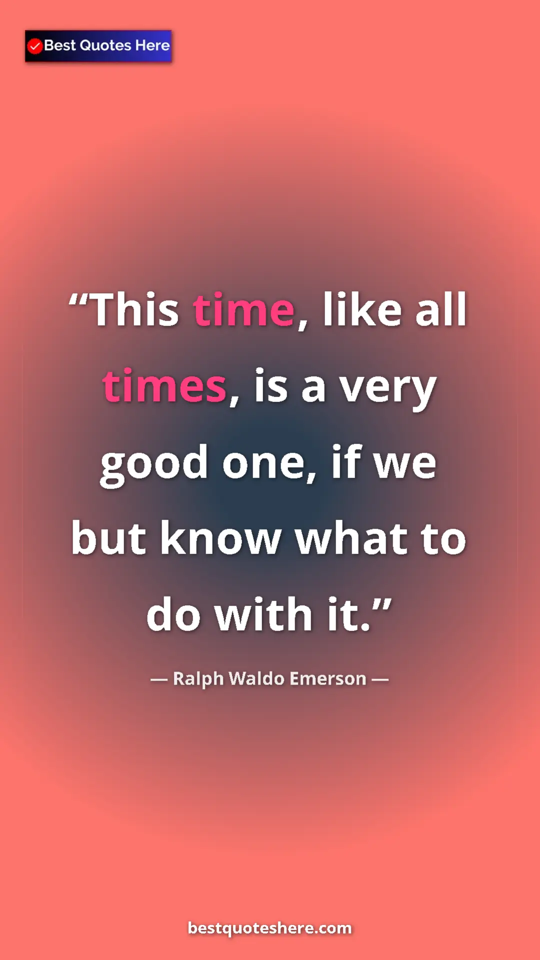 Ralph Waldo Emerson Quote Card: "This time, like all times, is a very good one, if we but..." Pinterest quote poster by Ralph Waldo Emerson: "This time, like all times, is a very good one, if we but..."