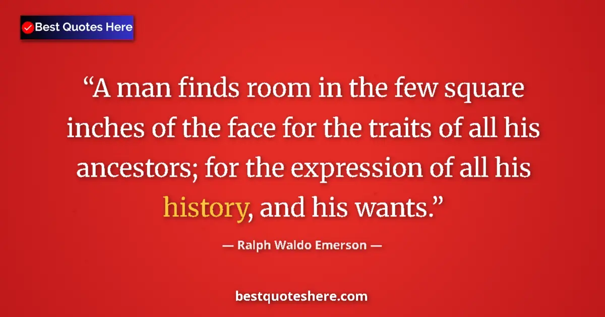 Quote by Ralph Waldo Emerson: A man finds room in the few square inches of the face for the traits of all his ancestors; for the e...