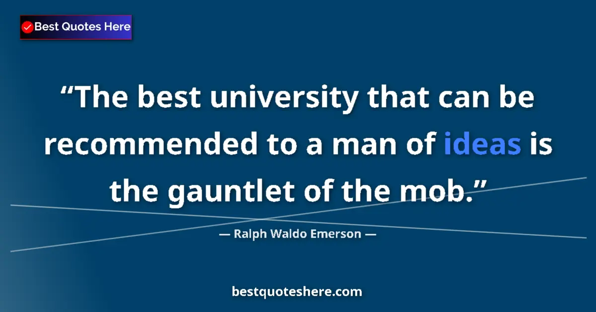 Quote by Ralph Waldo Emerson: The best university that can be recommended to a man of ideas is the gauntlet of the mob....