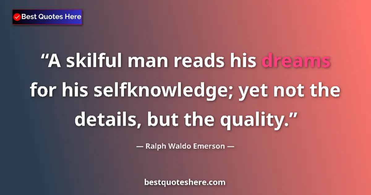 Quote by Ralph Waldo Emerson: A skilful man reads his dreams for his selfknowledge; yet not the details, but the quality....