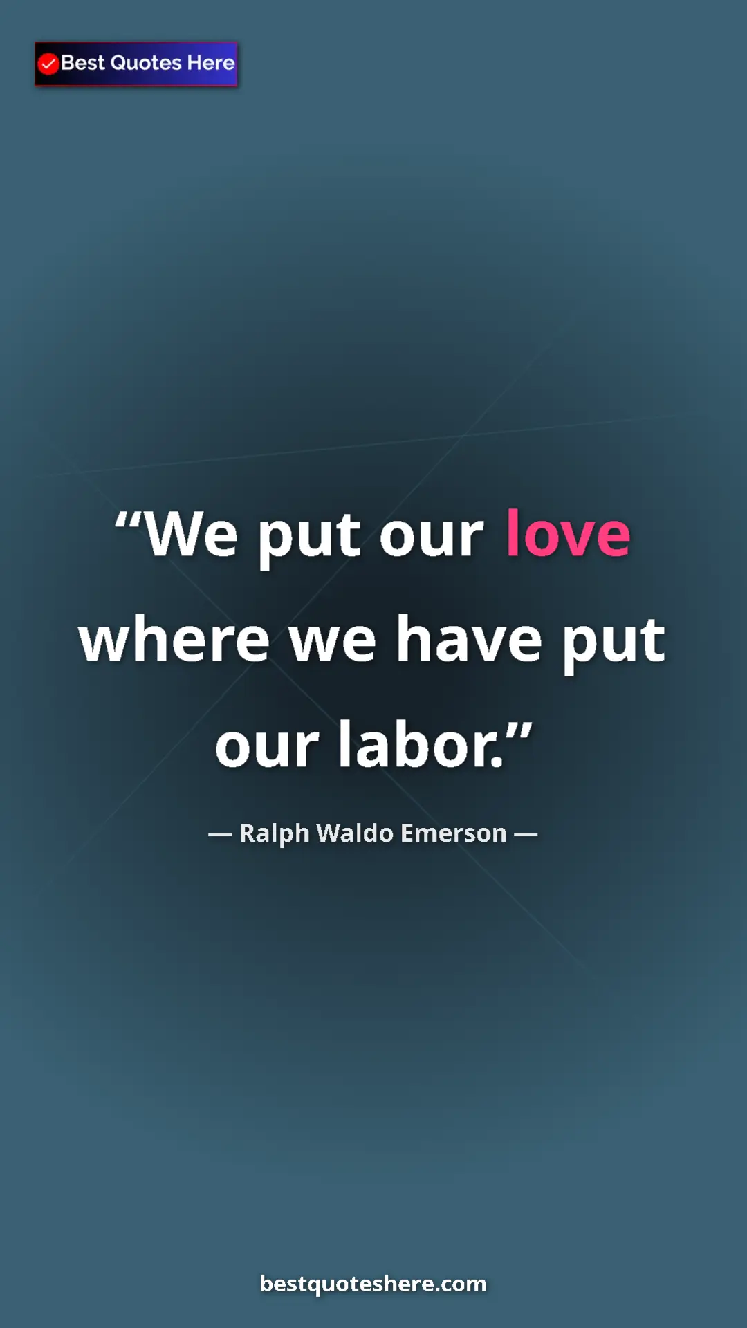 Ralph Waldo Emerson Quote Card: "We put our love where we have put our labor." Pinterest quote poster by Ralph Waldo Emerson: "We put our love where we have put our labor."