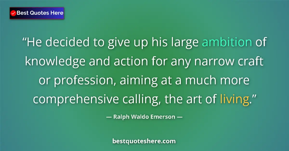 Image for the quote by Ralph Waldo Emerson: He decided to give up his large ambition of knowledge and action for any narrow craft or profession,...