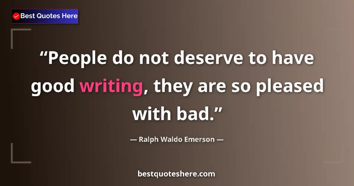 Quote by Ralph Waldo Emerson: People do not deserve to have good writing, they a
