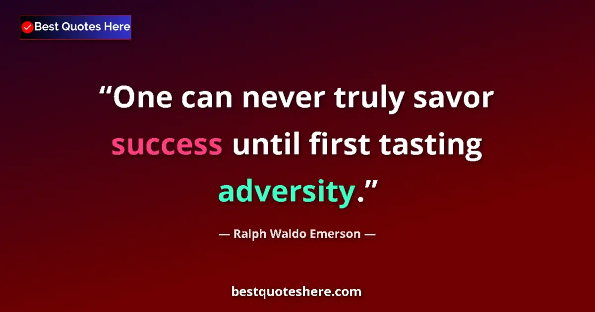 Image for the quote by Ralph Waldo Emerson: One can never truly savor success until first tasting adversity....