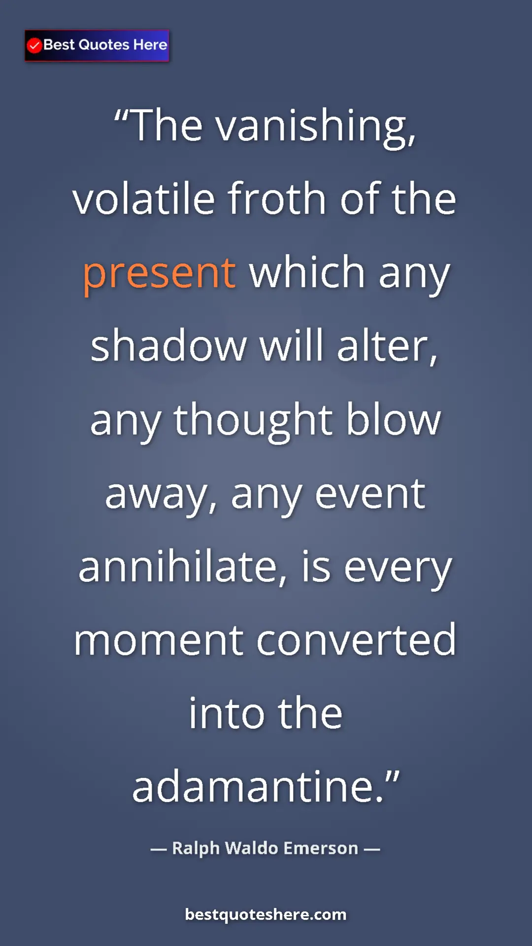 Pinterest quote poster by Ralph Waldo Emerson: "The vanishing, volatile froth of the present which any..."