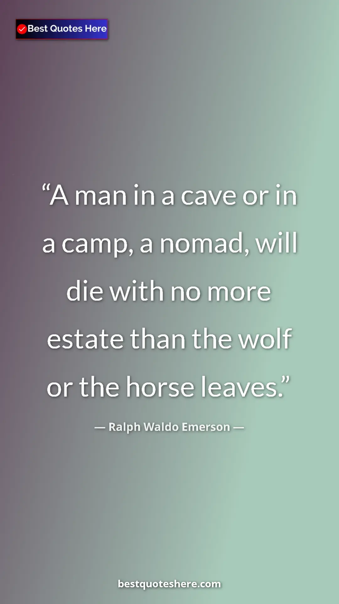 Ralph Waldo Emerson Quote Card: "A man in a cave or in a camp, a nomad, will die with no..." Pinterest quote poster by Ralph Waldo Emerson: "A man in a cave or in a camp, a nomad, will die with no..."