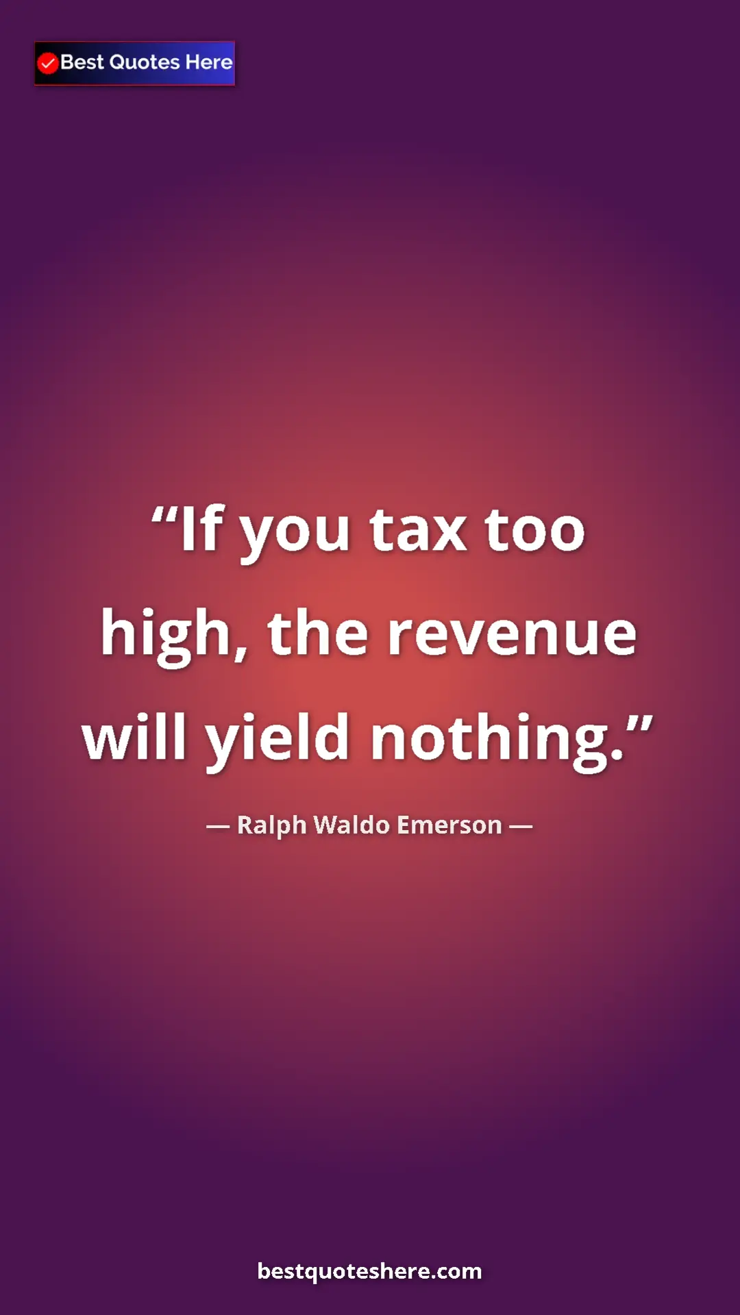 Pinterest quote poster by Ralph Waldo Emerson: "If you tax too high, the revenue will yield nothing."