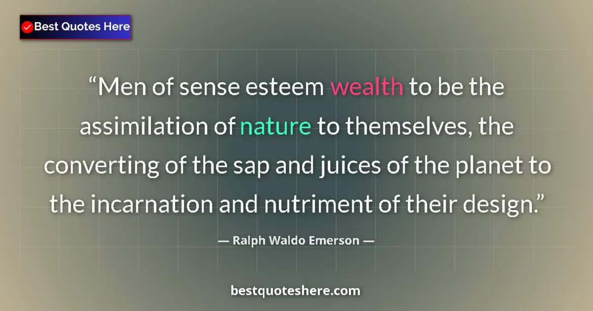 Quote by Ralph Waldo Emerson: Men of sense esteem wealth to be the assimilation of nature to themselves, the converting of the sap...