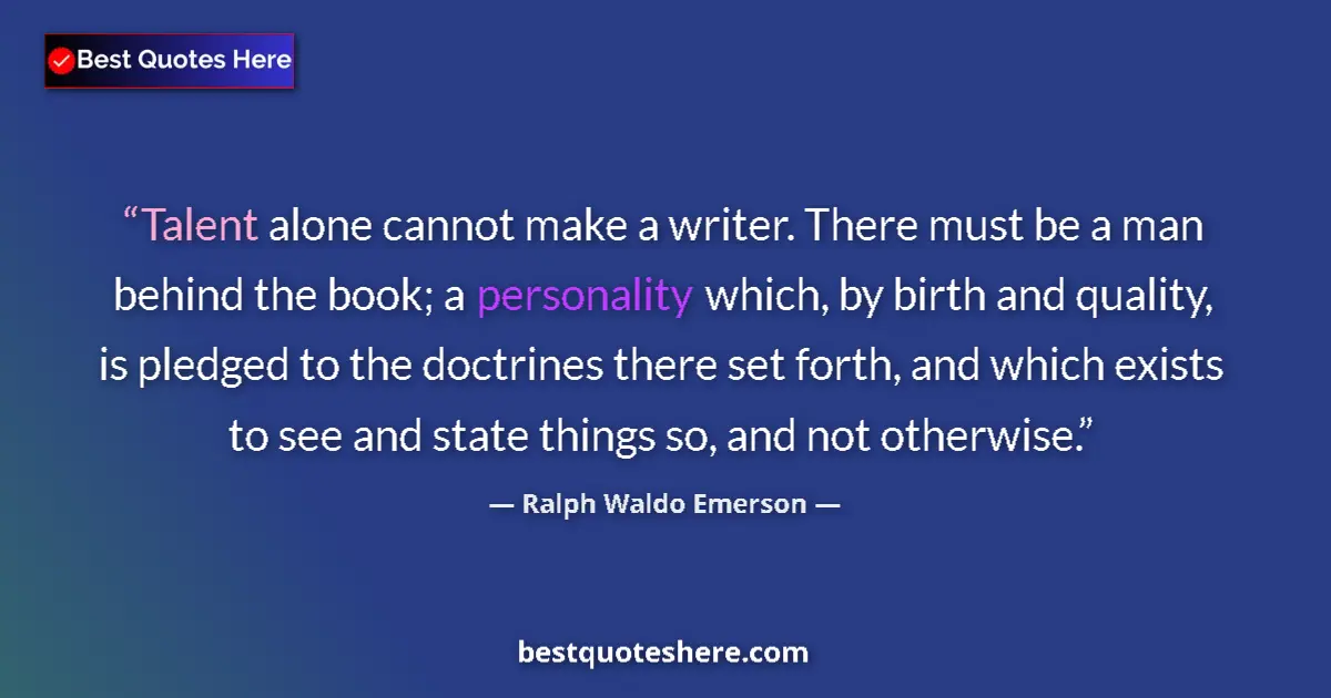 Quote by Ralph Waldo Emerson: Talent alone cannot make a writer. There must be a man behind the book; a personality which, by birt...