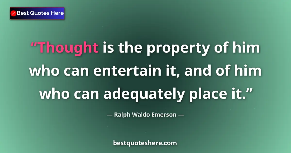 Quote by Ralph Waldo Emerson: Thought is the property of him who can entertain it, and of him who can adequately place it....