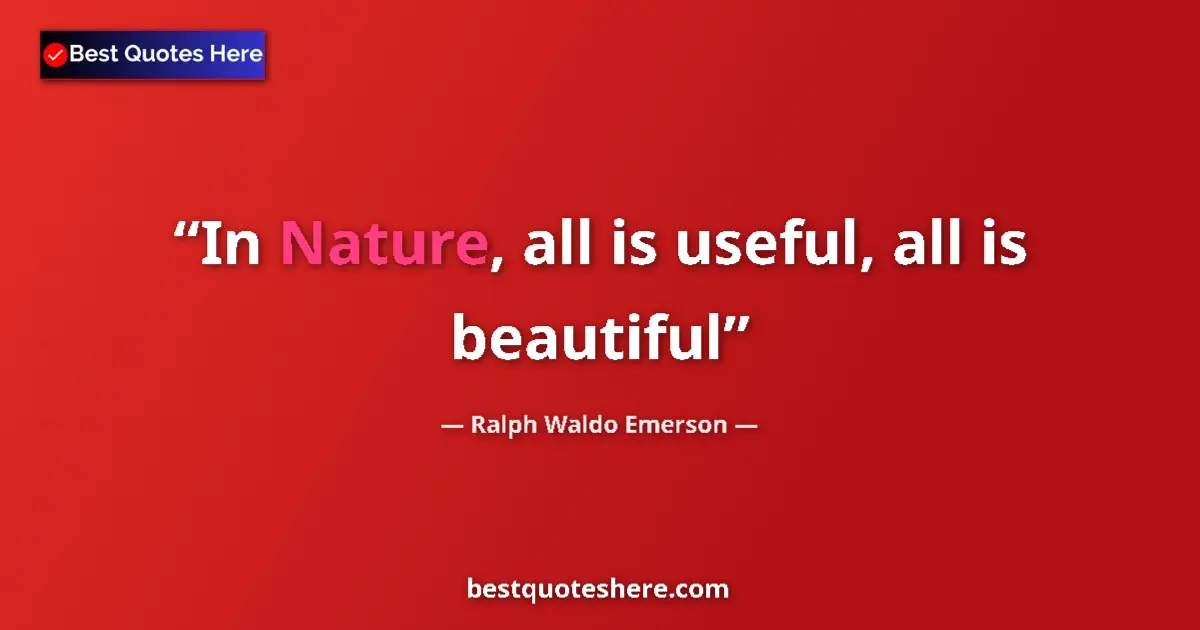 Quote by Ralph Waldo Emerson: In Nature, all is useful, all is beautiful...