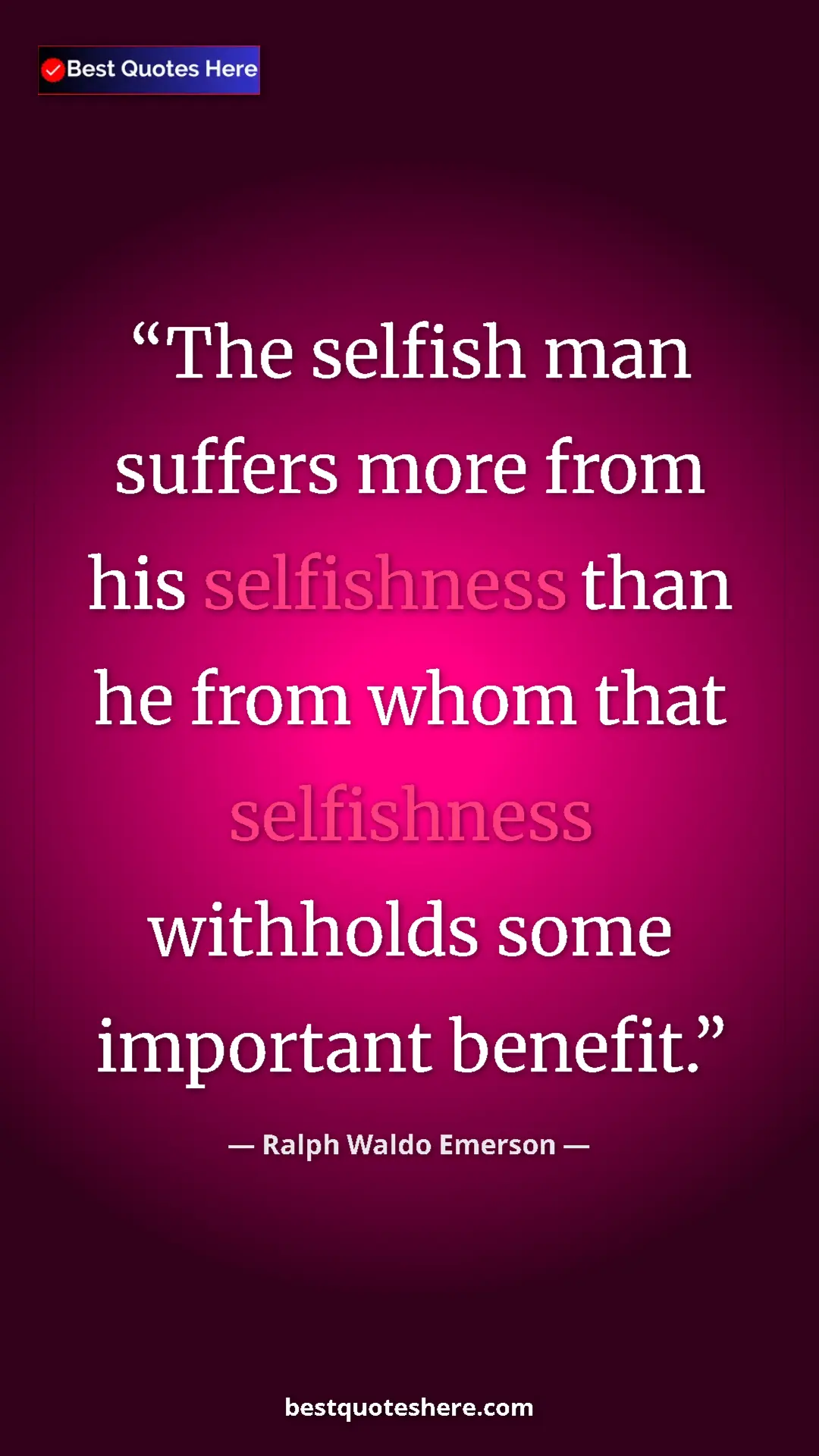 Pinterest quote poster by Ralph Waldo Emerson: "The selfish man suffers more from his selfishness than he fr"