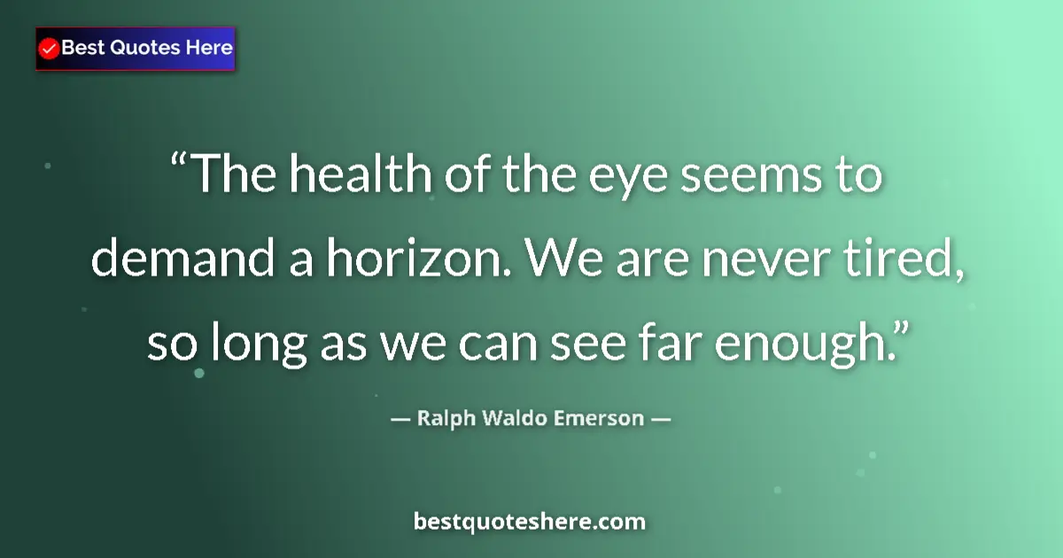 Quote by Ralph Waldo Emerson: The health of the eye seems to demand a horizon. W