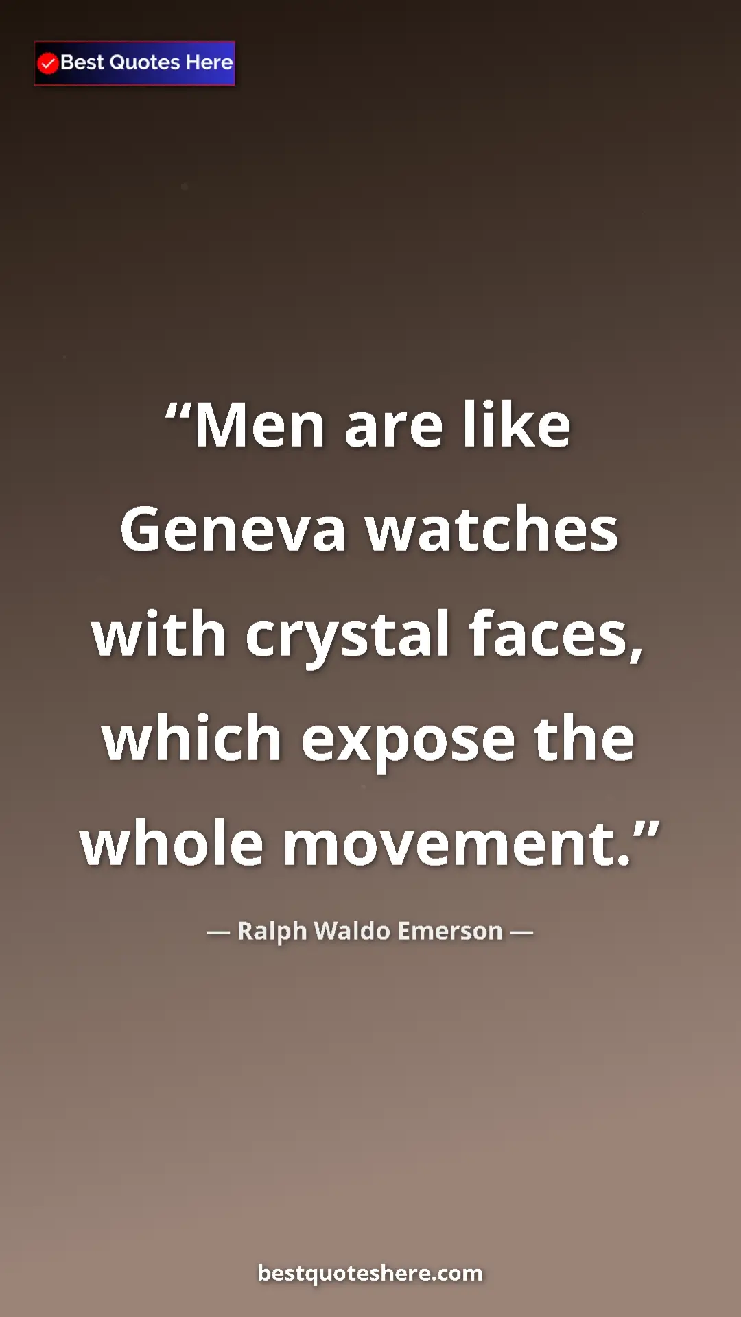 Ralph Waldo Emerson Quote Card: "Men are like Geneva watches with crystal faces, which..." Pinterest quote poster by Ralph Waldo Emerson: "Men are like Geneva watches with crystal faces, which..."