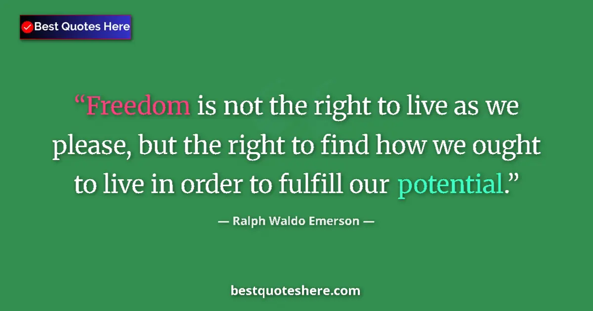 Image for the quote by Ralph Waldo Emerson: Freedom is not the right to live as we please, but the right to find how we ought to live in order t...