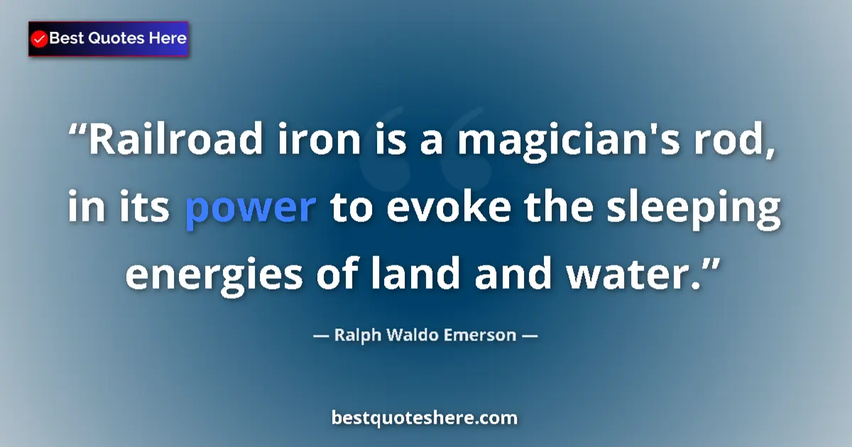 Quote by Ralph Waldo Emerson: Railroad iron is a magician's rod, in its power to