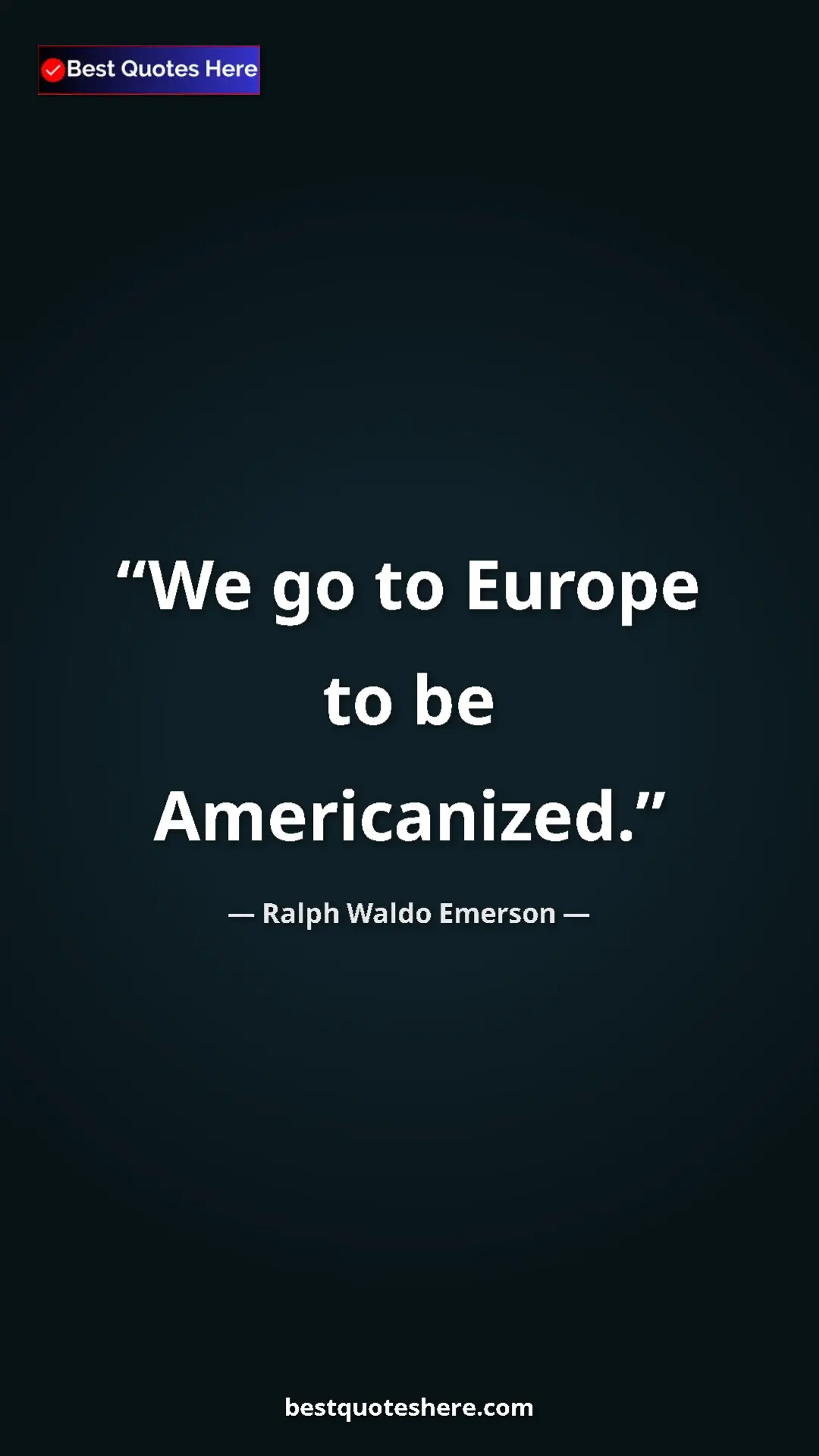 Ralph Waldo Emerson Quote Card: "We go to Europe to be Americanized." Pinterest quote poster by Ralph Waldo Emerson: "We go to Europe to be Americanized."