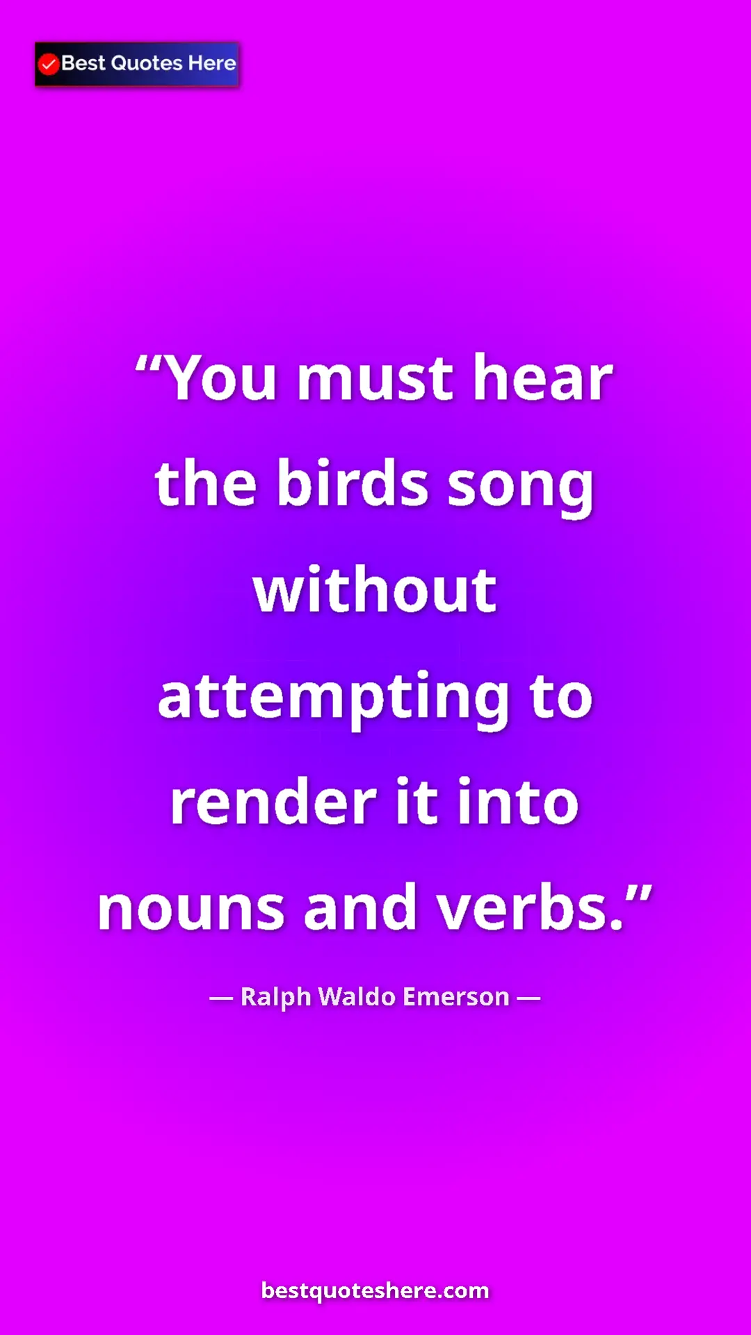 Ralph Waldo Emerson Quote Card: "You must hear the birds song without attempting to render..." Pinterest quote poster by Ralph Waldo Emerson: "You must hear the birds song without attempting to render..."