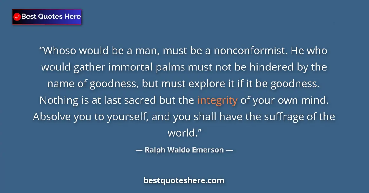 Quote by Ralph Waldo Emerson: Whoso would be a man, must be a nonconformist. He who would gather immortal palms must not be hinder...