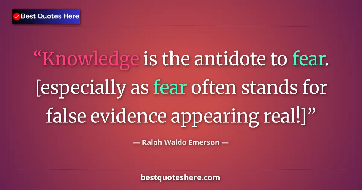 Quote by Ralph Waldo Emerson: Knowledge is the antidote to fear. [especially as