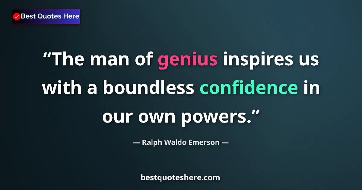 Quote by Ralph Waldo Emerson: The man of genius inspires us with a boundless confidence in our own powers....